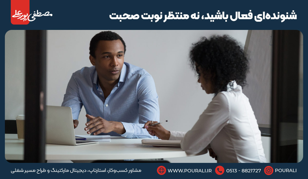 ۷. شنونده‌ای فعال باشید، نه منتظر نوبت صحبت